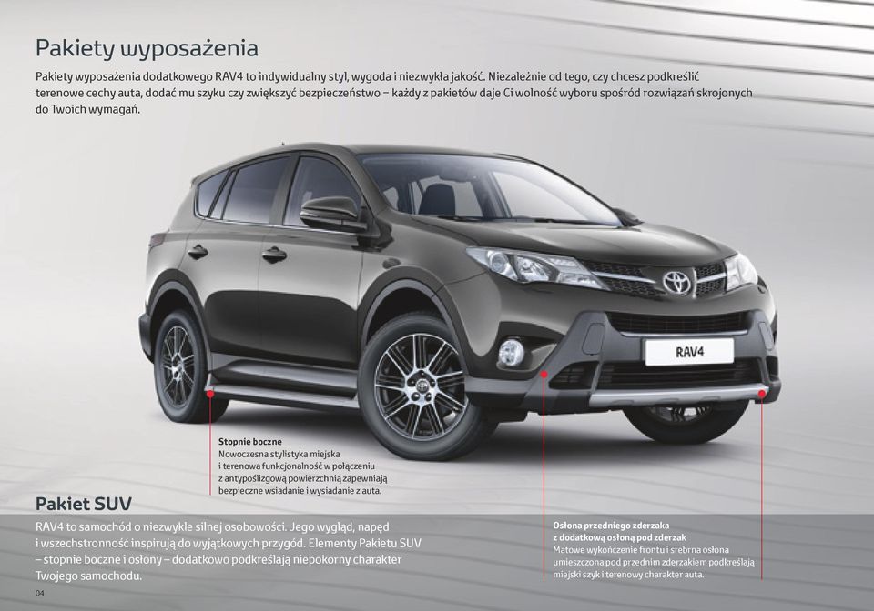 Pakiet SUV RAV4 to samochód o niezwykle silnej osobowości. Jego wygląd, napęd i wszechstronność inspirują do wyjątkowych przygód.