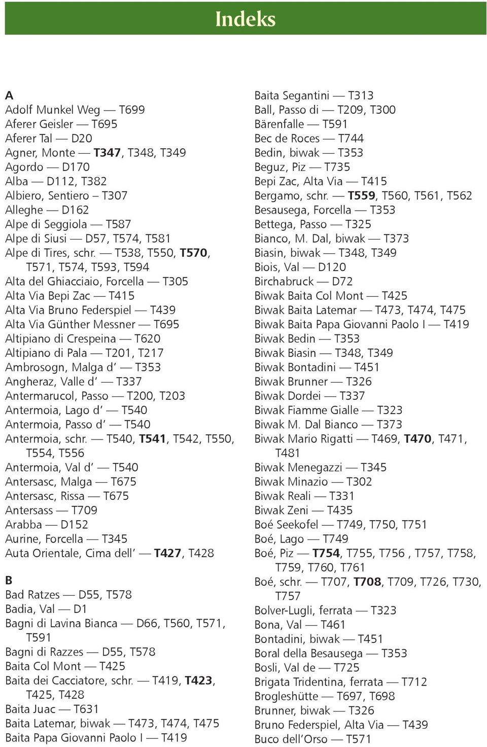 T538, T550, T570, T571, T574, T593, T594 Alta del Ghiacciaio, Forcella T305 Alta Via Bepi Zac T415 Alta Via Bruno Federspiel T439 Alta Via Günther Messner T695 Altipiano di Crespeina T620 Altipiano