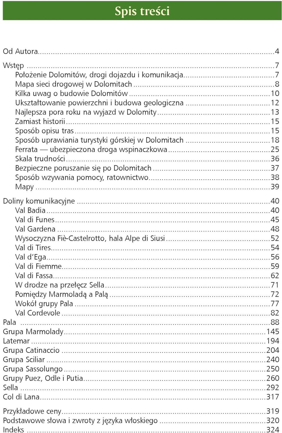 ..18 Ferrata ubezpieczona droga wspinaczkowa...25 Skala trudności...36 Bezpieczne poruszanie się po Dolomitach...37 Sposób wzywania pomocy, ratownictwo...38 Mapy...39 Doliny komunikacyjne.