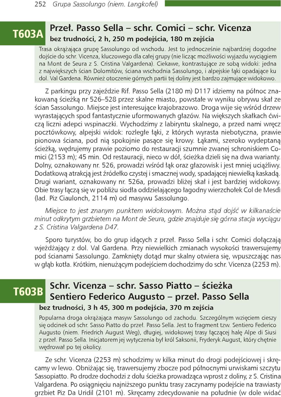 Ciekawe, kontrastujące ze sobą widoki: jedna z największych ścian Dolomitów, ściana wschodnia Sassolungo, i alpejskie łąki opadające ku dol. Val Gardena.