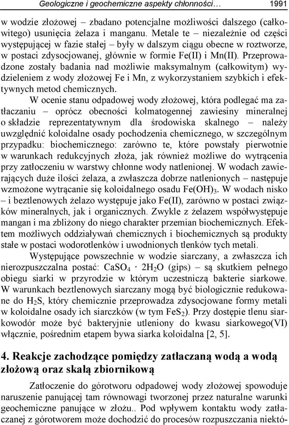 Przeprowadzone zostały badania nad możliwie maksymalnym (całkowitym) wydzieleniem z wody złożowej Fe i Mn, z wykorzystaniem szybkich i efektywnych metod chemicznych.