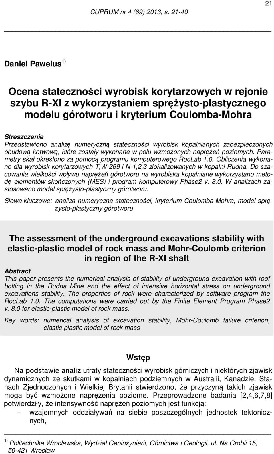 Przedstawiono analizę numeryczną stateczności wyrobisk kopalnianych zabezpieczonych obudową kotwową, które zostały wykonane w polu wzmożonych naprężeń poziomych.