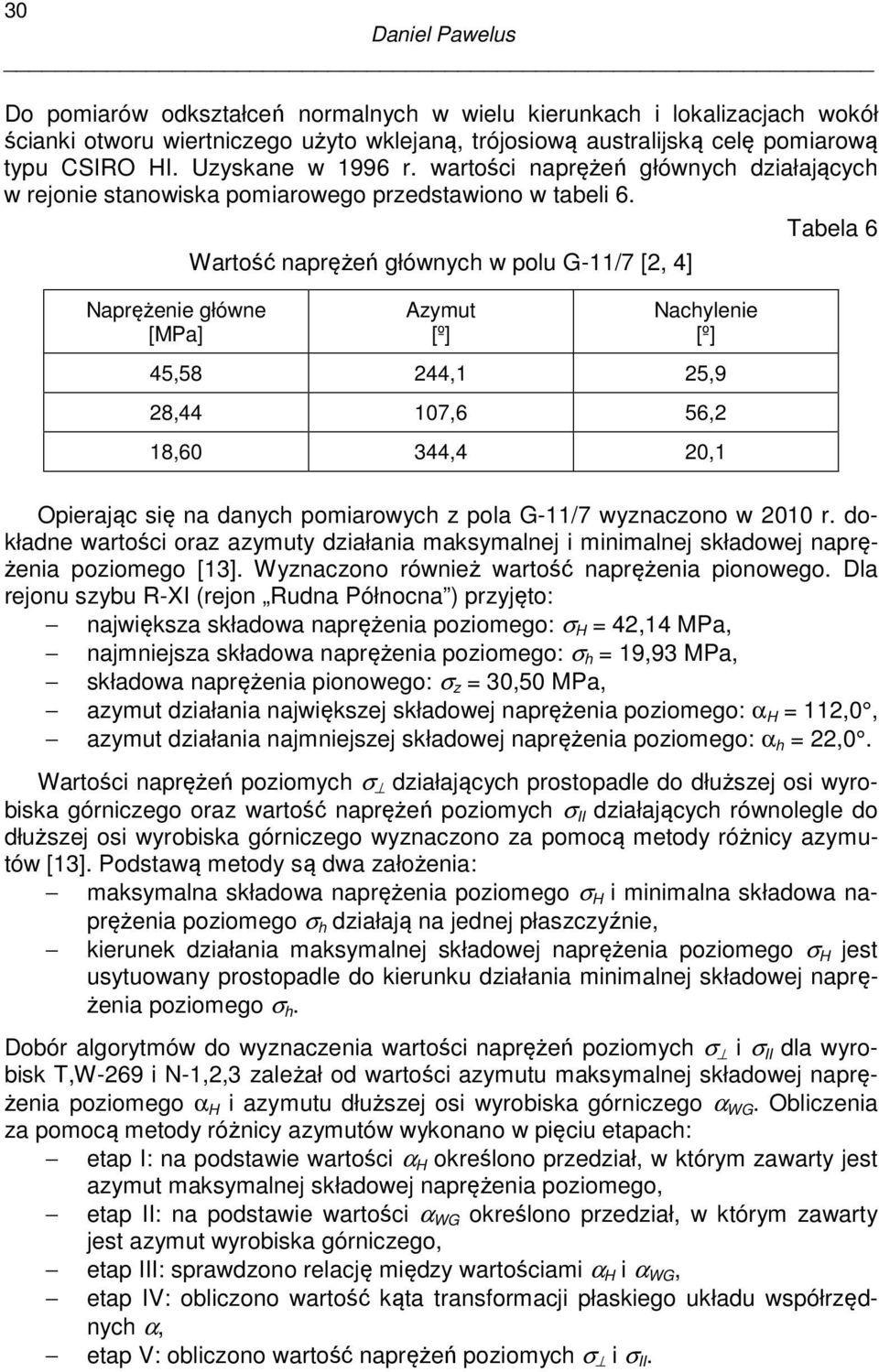 Naprężenie główne Wartość naprężeń głównych w polu G-11/7 [2, 4] Azymut [º] Nachylenie [º] 45,58 244,1 25,9 28,44 107,6 56,2 18,60 344,4 20,1 Tabela 6 Opierając się na danych pomiarowych z pola