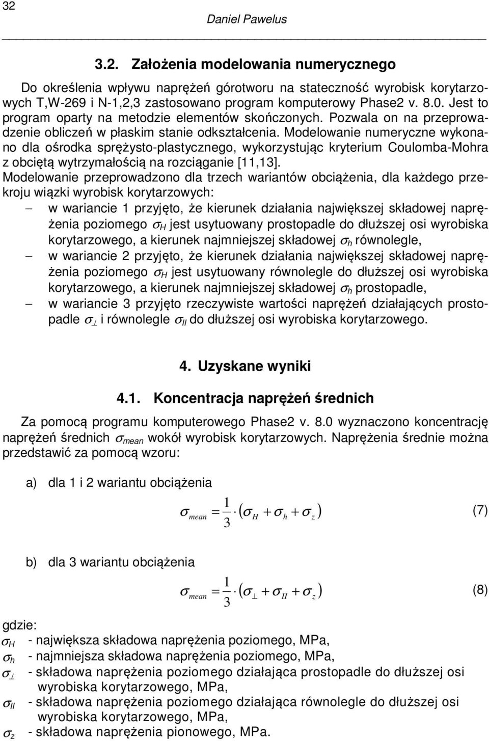 Modelowanie numeryczne wykonano dla ośrodka sprężysto-plastycznego, wykorzystując kryterium Coulomba-Mohra z obciętą wytrzymałością na rozciąganie [11,13].
