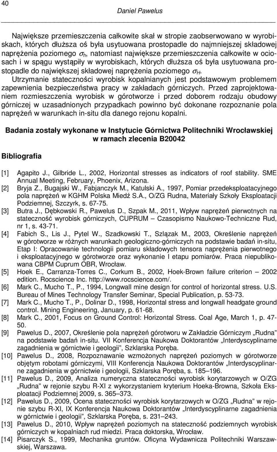 Utrzymanie stateczności wyrobisk kopalnianych jest podstawowym problemem zapewnienia bezpieczeństwa pracy w zakładach górniczych.