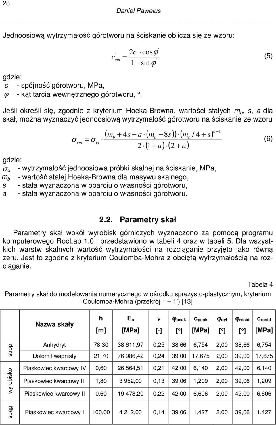 4s a ( mb 8s) ) ( mb / 4 + s) 2 ( 1+ a) ( 2 + a) a 1 σ = σ (6) gdzie: σ ci - wytrzymałość jednoosiowa próbki skalnej na ściskanie, MPa, m b - wartość stałej Hoeka-Browna dla masywu skalnego, s -