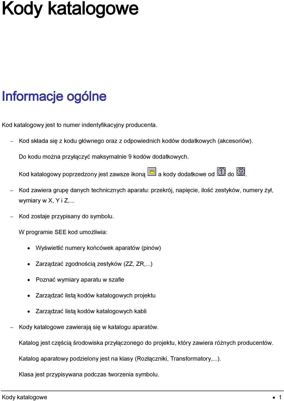 Kod zawiera grupę danych technicznych aparatu: przekrój, napięcie, ilość zestyków, numery żył, wymiary w X, Y i Z,... Kod zostaje przypisany do symbolu.