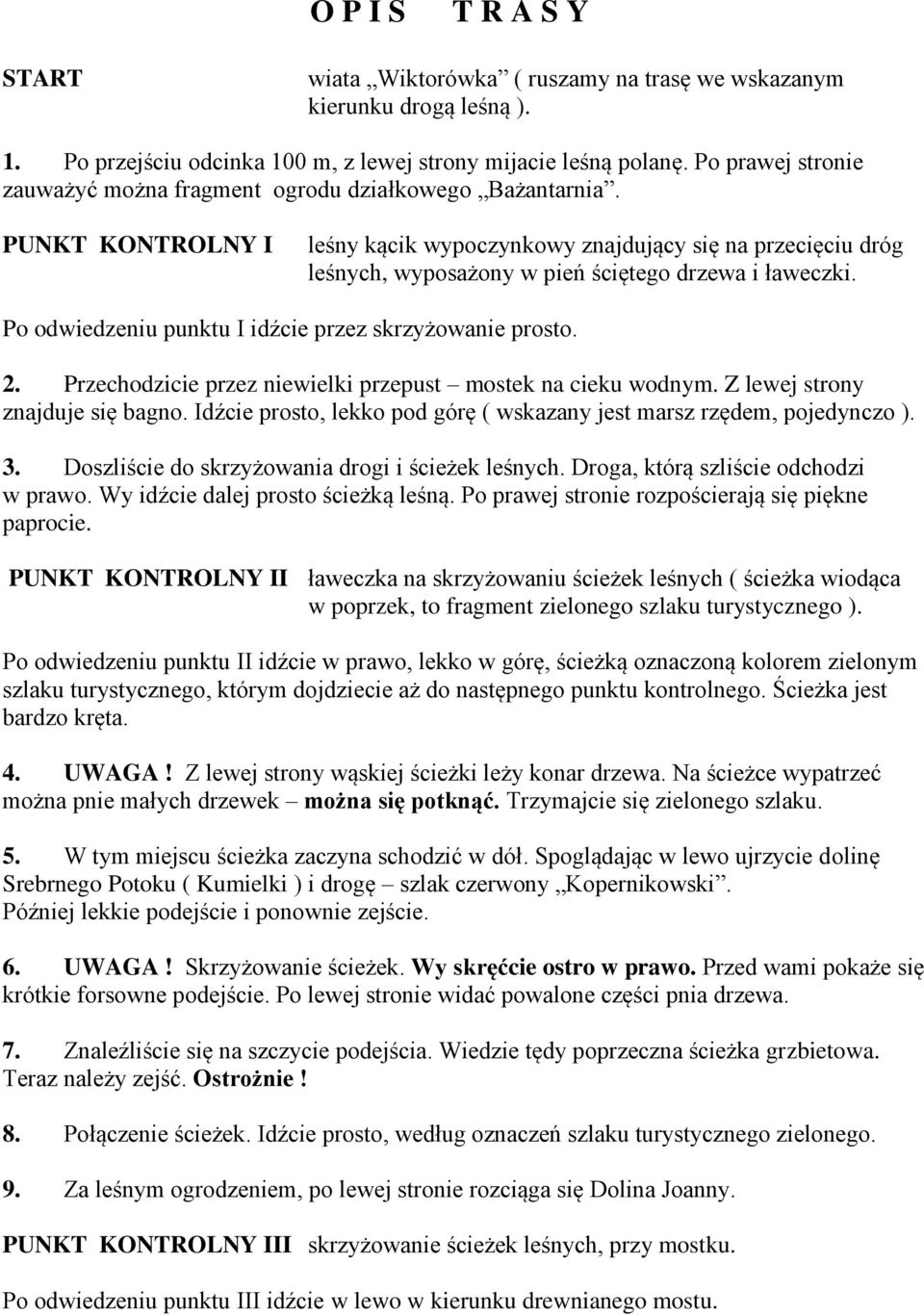 PUNKT KONTROLNY I leśny kącik wypoczynkowy znajdujący się na przecięciu dróg leśnych, wyposażony w pień ściętego drzewa i ławeczki. Po odwiedzeniu punktu I idźcie przez skrzyżowanie prosto. 2.