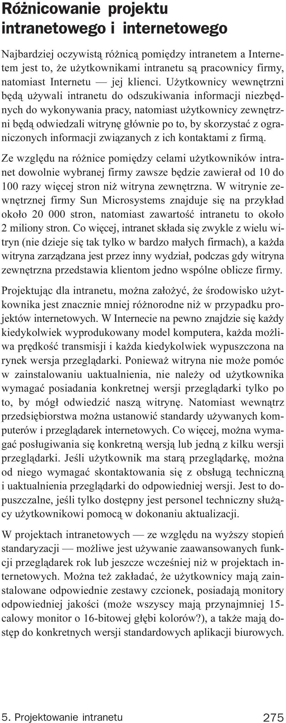 U ytkownicy wewnêtrzni bêd¹ u ywali intranetu do odszukiwania informacji niezbêdnych do wykonywania pracy, natomiast u ytkownicy zewnêtrzni bêd¹ odwiedzali witrynê g³ównie po to, by skorzystaæ z