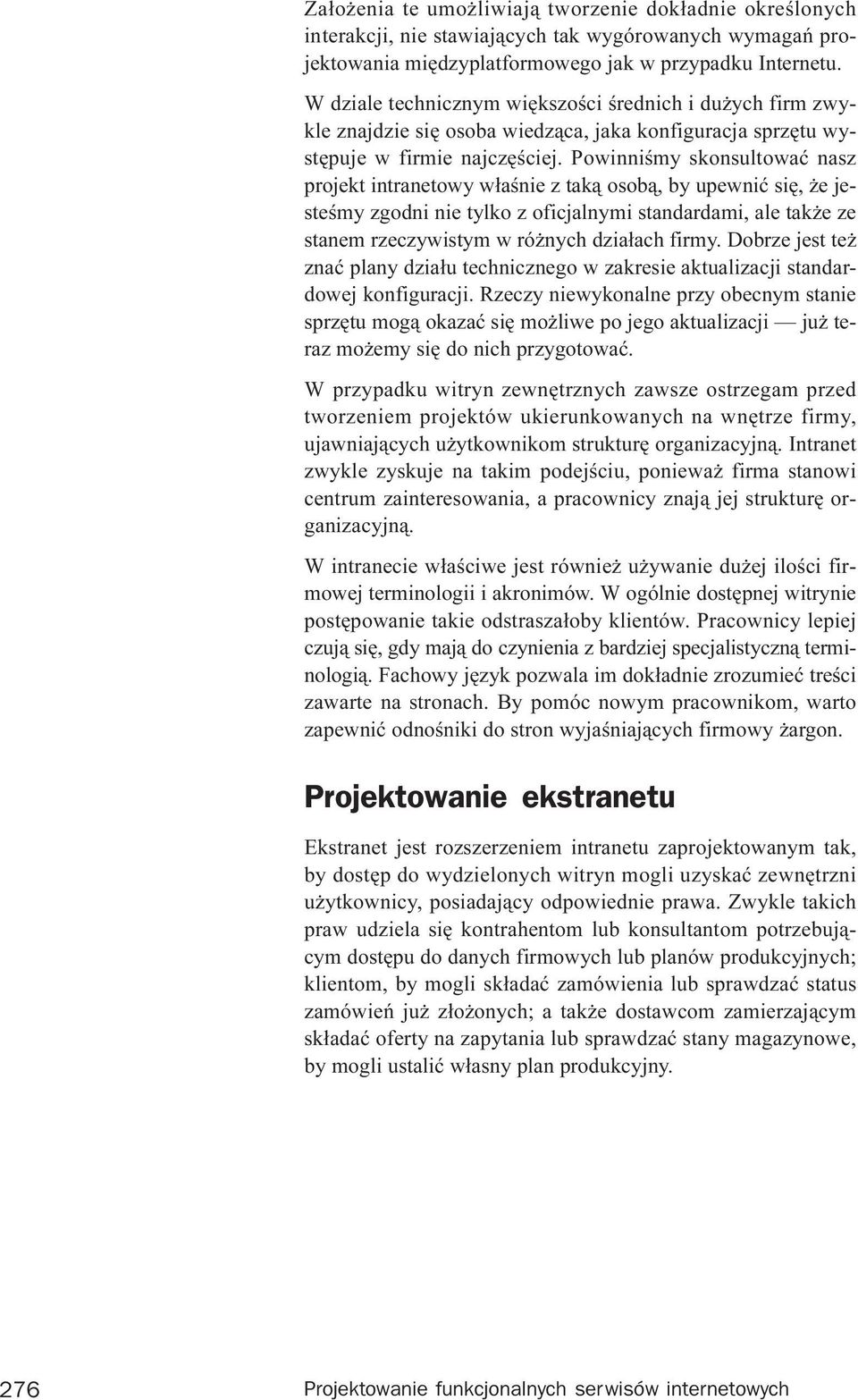 Powinniœmy skonsultowaæ nasz projekt intranetowy w³aœnie z tak¹ osob¹, by upewniæ siê, e jesteœmy zgodni nie tylko z oficjalnymi standardami, ale tak e ze stanem rzeczywistym w ró nych dzia³ach firmy.