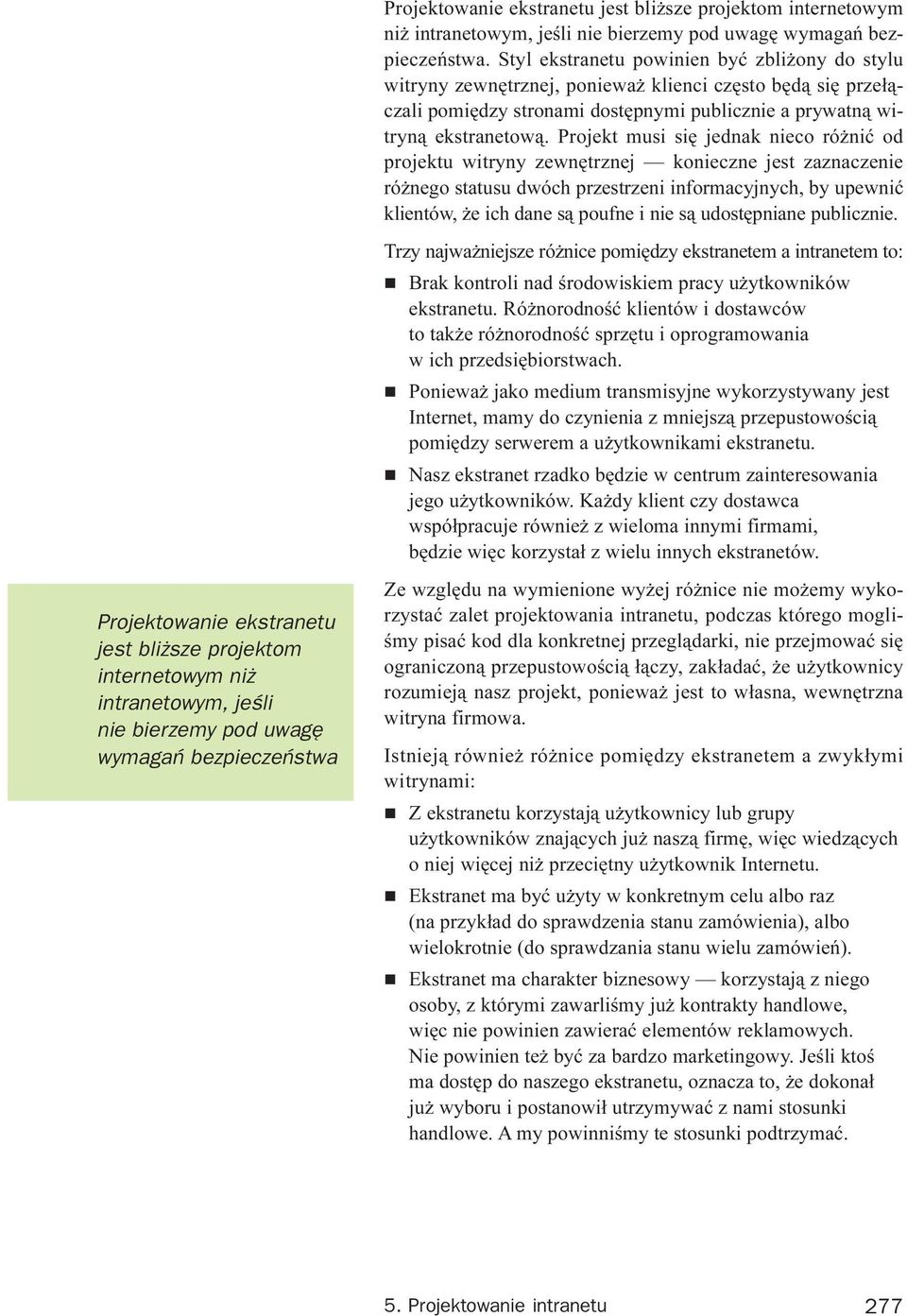 Projekt musi siê jednak nieco ró niæ od projektu witryny zewnêtrznej konieczne jest zaznaczenie ró nego statusu dwóch przestrzeni informacyjnych, by upewniæ klientów, e ich dane s¹ poufne i nie s¹