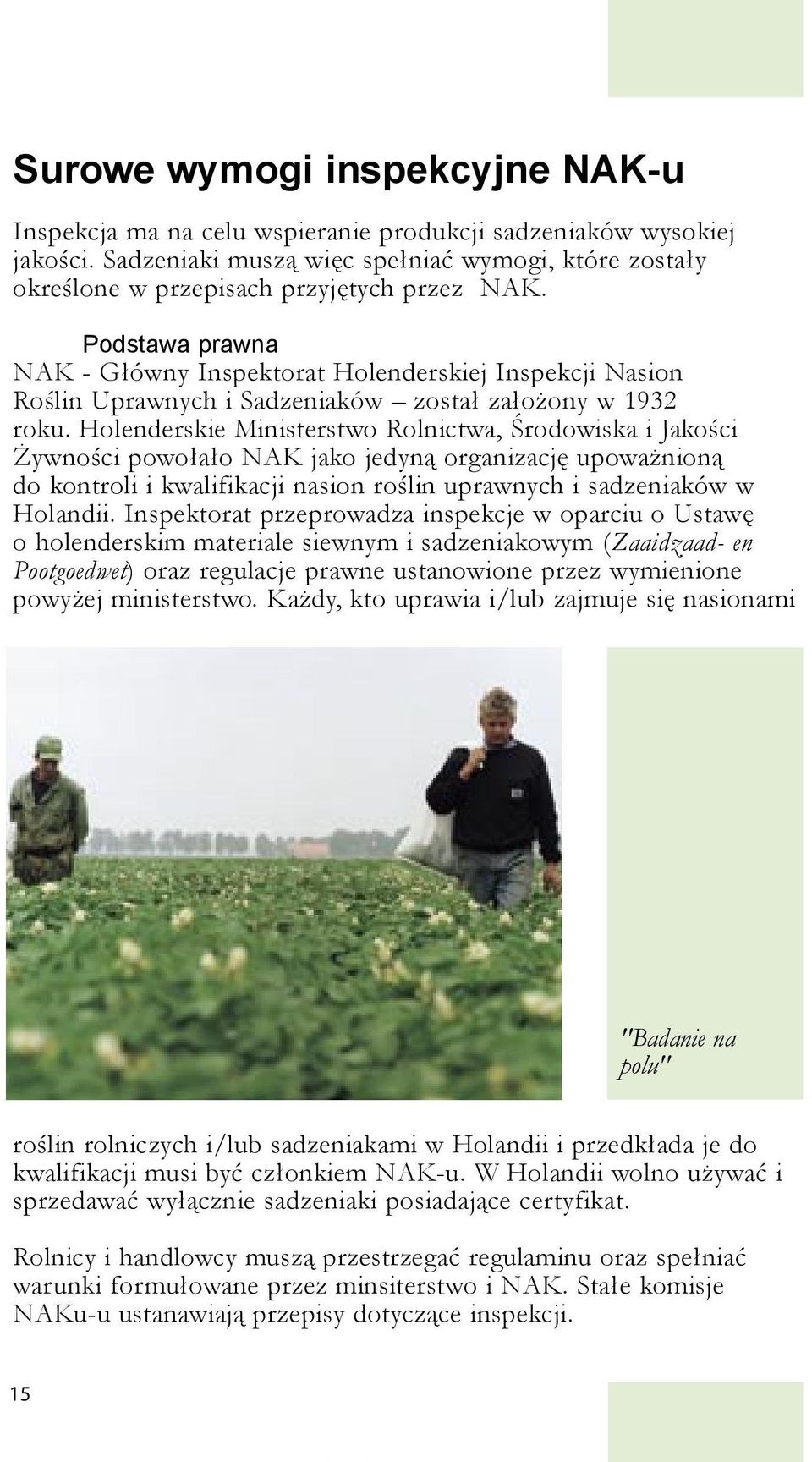 Podstawa prawna NAK - Główny Inspektorat Holenderskiej Inspekcji Nasion Roślin Uprawnych i Sadzeniaków został założony w 1932 roku.