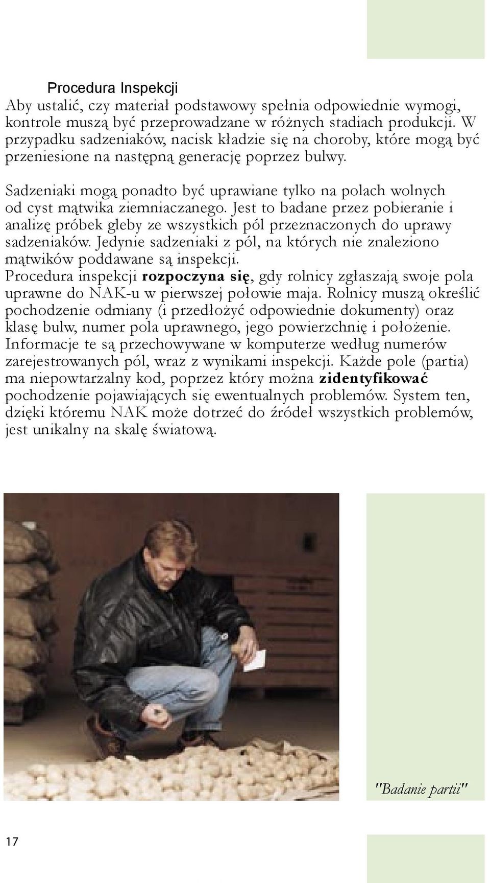 Sadzeniaki mogą ponadto być uprawiane tylko na polach wolnych od cyst mątwika ziemniaczanego.