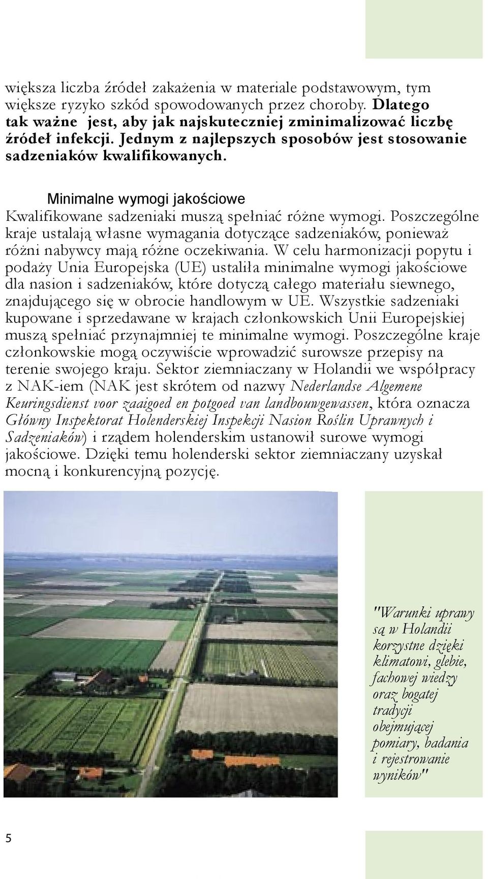 Poszczególne kraje ustalają własne wymagania dotyczące sadzeniaków, ponieważ różni nabywcy mają różne oczekiwania.