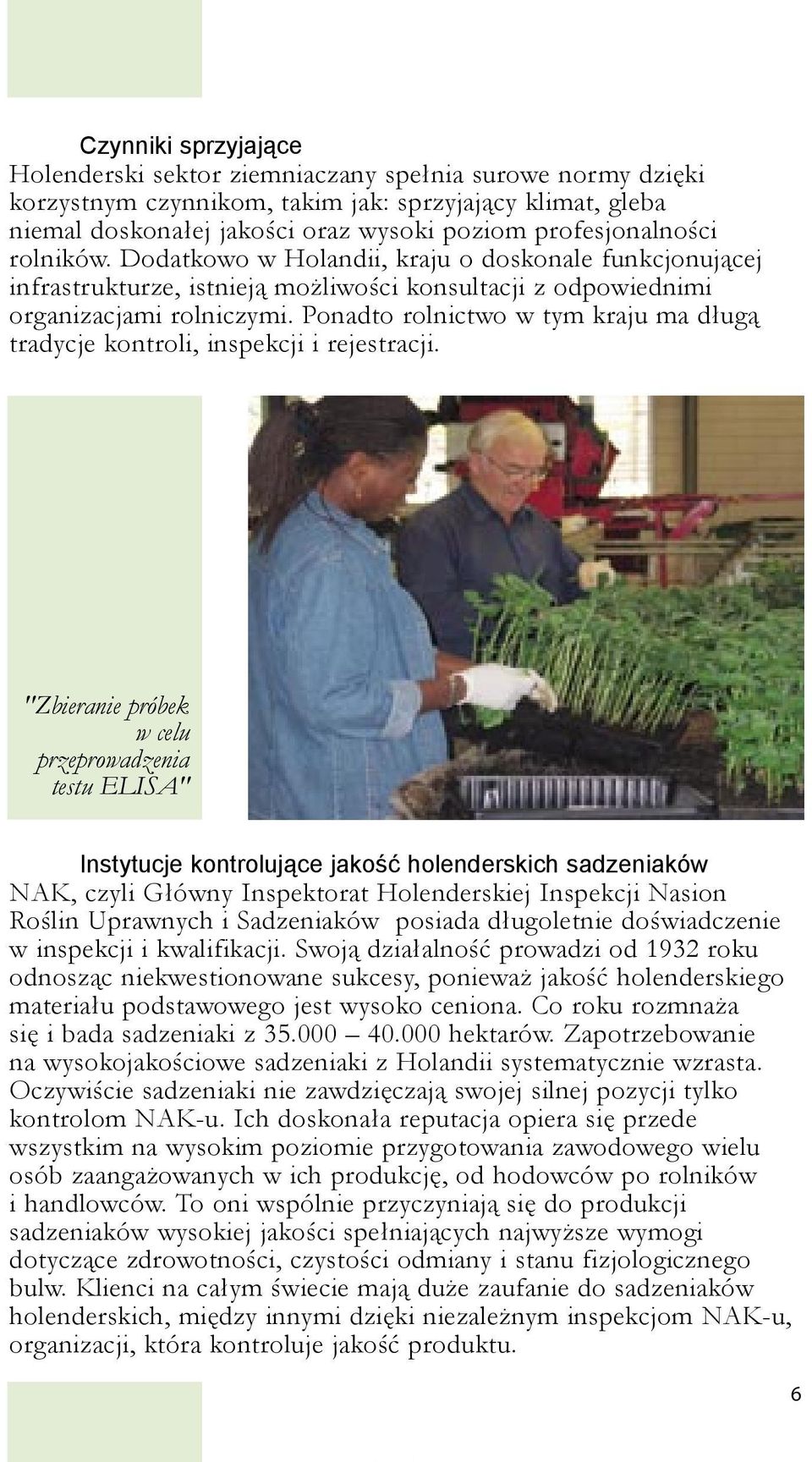 Ponadto rolnictwo w tym kraju ma długą tradycje kontroli, inspekcji i rejestracji.