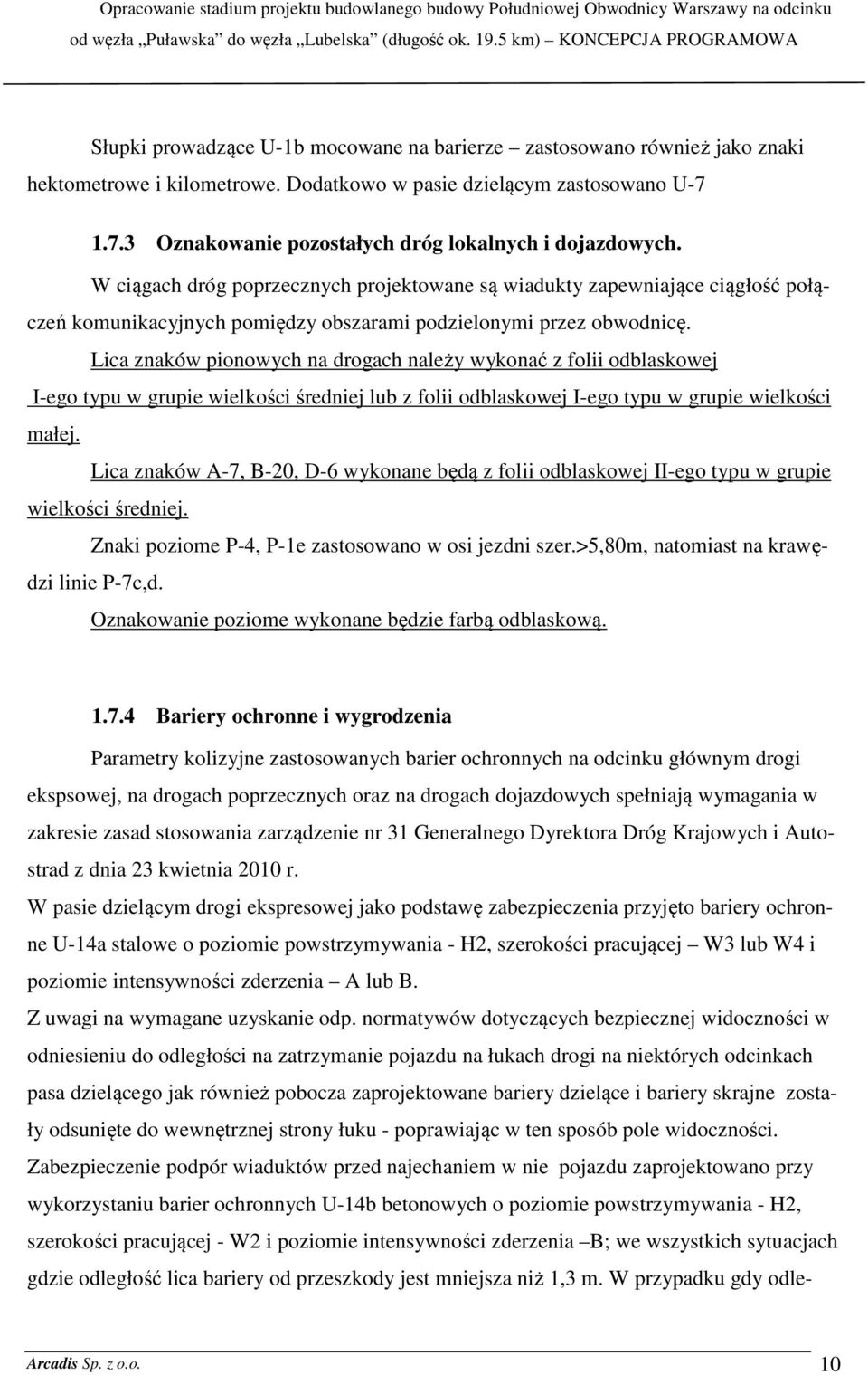 W ciągach dróg poprzecznych projektowane są wiadukty zapewniające ciągłość połączeń komunikacyjnych pomiędzy obszarami podzielonymi przez obwodnicę.