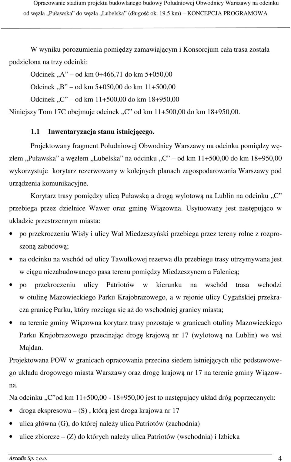 Projektowany fragment Południowej Obwodnicy Warszawy na odcinku pomiędzy węzłem Puławska a węzłem Lubelska na odcinku C od km 11+500,00 do km 18+950,00 wykorzystuje korytarz rezerwowany w kolejnych