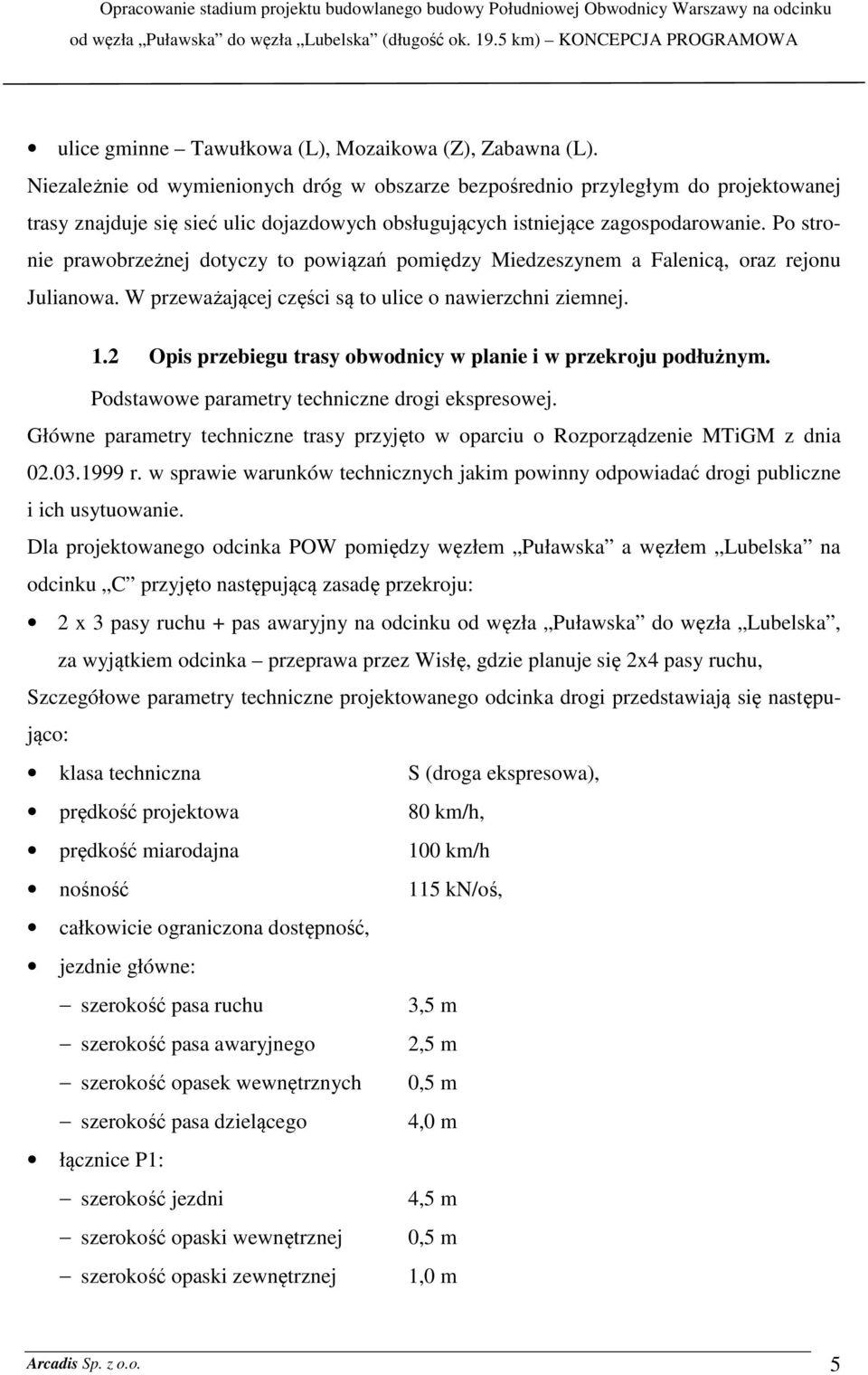 Po stronie prawobrzeżnej dotyczy to powiązań pomiędzy Miedzeszynem a Falenicą, oraz rejonu Julianowa. W przeważającej części są to ulice o nawierzchni ziemnej. 1.