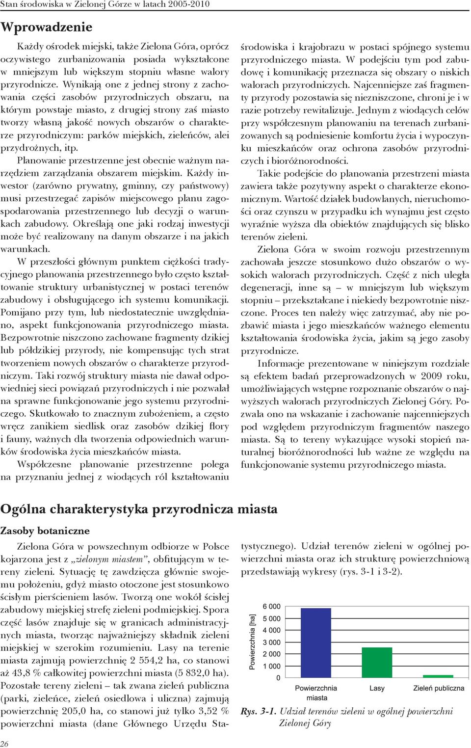 Wynikają one z jednej strony z zachowania części zasobów przyrodniczych obszaru, na którym powstaje miasto, z drugiej strony zaś miasto tworzy własną jakość nowych obszarów o charakterze