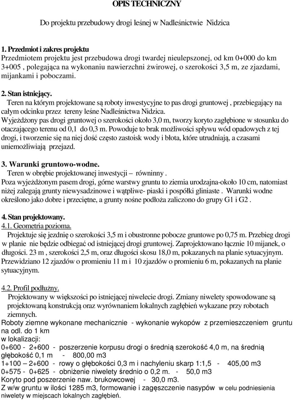 mijankami i poboczami. 2. Stan istniejący. Teren na którym projektowane są roboty inwestycyjne to pas drogi gruntowej, przebiegający na całym odcinku przez tereny leśne Nadleśnictwa Nidzica.