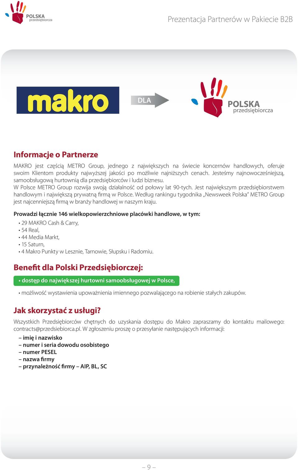 Jest największym przedsiębiorstwem handlowym i największą prywatną firmą w Polsce. Według rankingu tygodnika Newsweek Polska METRO Group jest najcenniejszą firmą w branży handlowej w naszym kraju.