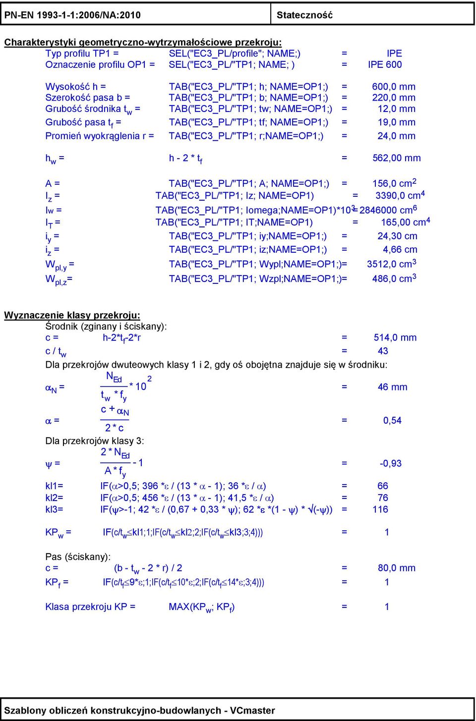 pasa t f = TAB("EC3_PL/"TP1; tf; NAME=OP1;) = 19,0 mm Promień wyokrąglenia r = TAB("EC3_PL/"TP1; r;name=op1;) = 4,0 mm h w = h - * t f = 56,00 mm A = TAB("EC3_PL/"TP1; A; NAME=OP1;) = 156,0 cm I z =