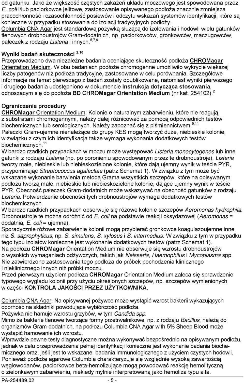 stosowania do izolacji tradycyjnych podłoży. Columbia CNA Agar jest standardową pożywką służącą do izolowania i hodowli wielu gatunków tlenowych drobnoustrojów Gram-dodatnich, np.