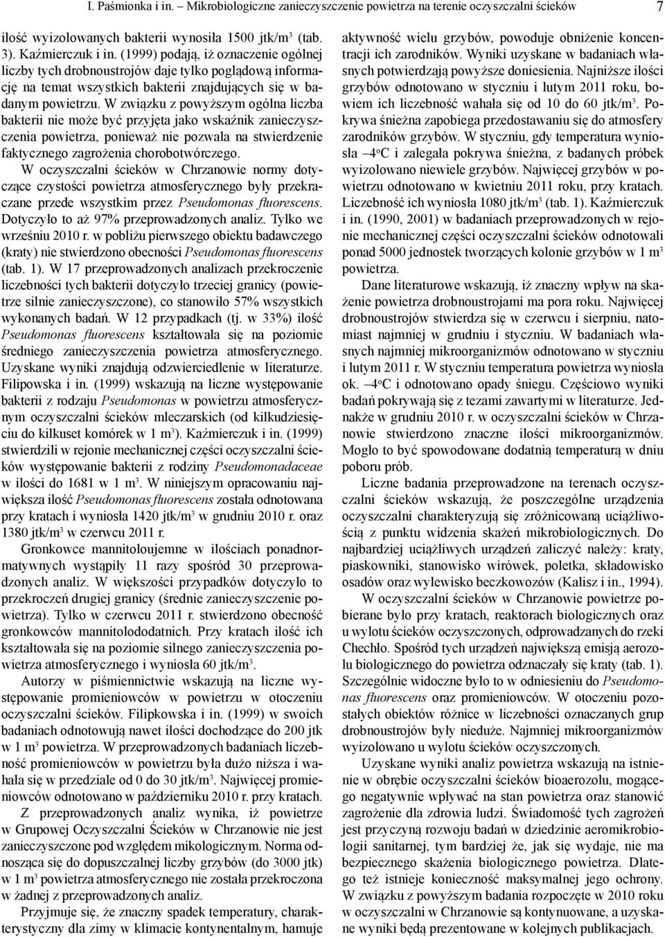 W związku z powyższym ogólna liczba bakterii nie może być przyjęta jako wskaźnik zanieczyszczenia powietrza, ponieważ nie pozwala na stwierdzenie faktycznego zagrożenia chorobotwórczego.