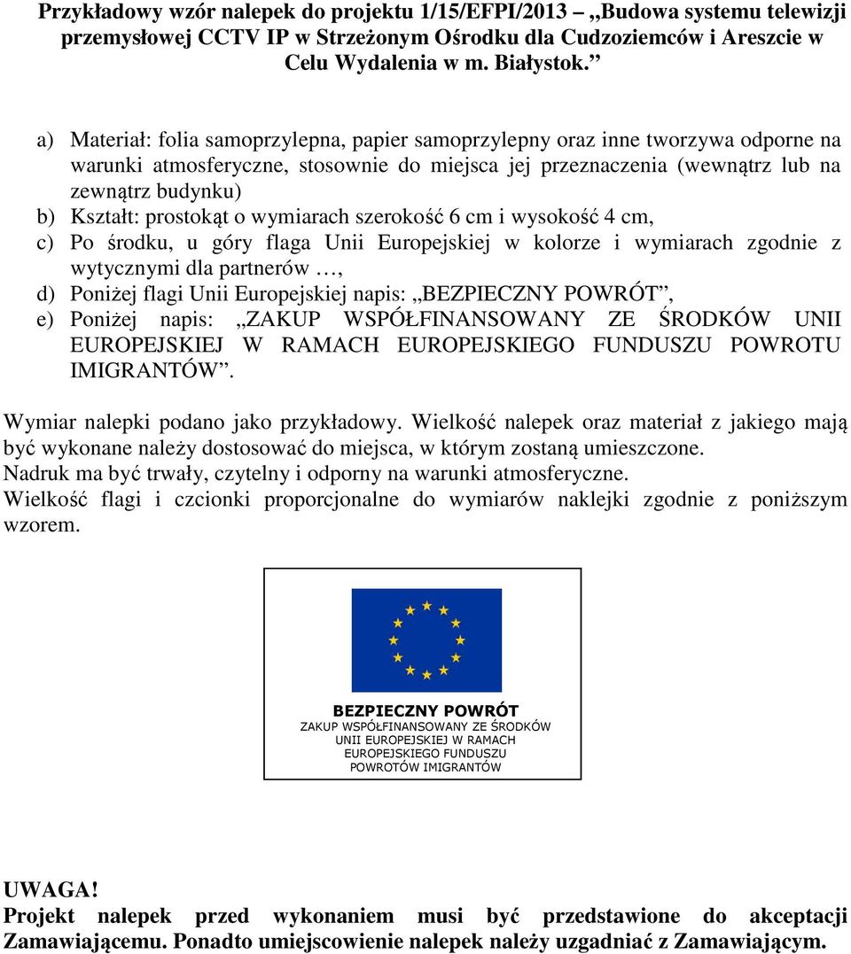 prostokąt o wymiarach szerokość 6 cm i wysokość 4 cm, c) Po środku, u góry flaga Unii Europejskiej w kolorze i wymiarach zgodnie z wytycznymi dla partnerów, d) Poniżej flagi Unii Europejskiej napis: