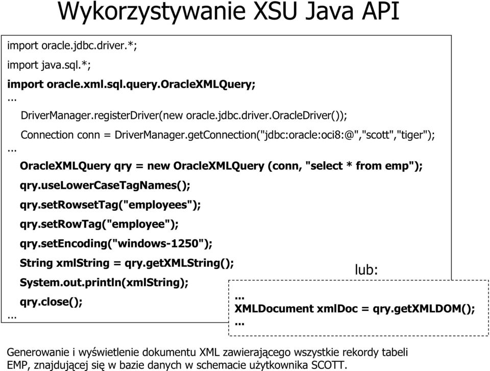 setrowsettag("employees"); qry.setrowtag("employee"); qry.setencoding("windows-1250"); String xmlstring = qry.getxmlstring(); System.out.println(xmlString); qry.