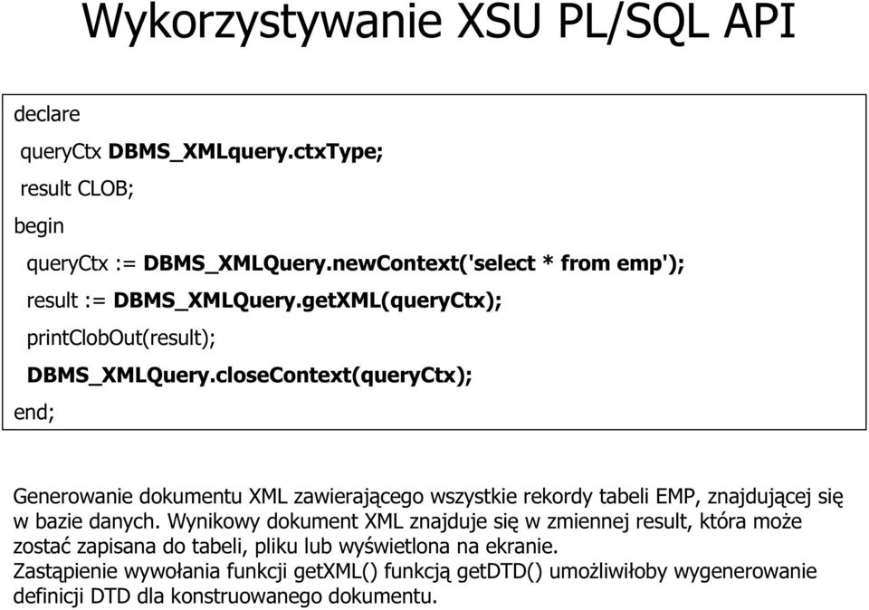 closeContext(queryCtx); end; Generowanie dokumentu XML zawierającego wszystkie rekordy tabeli EMP, znajdującej się w bazie danych.