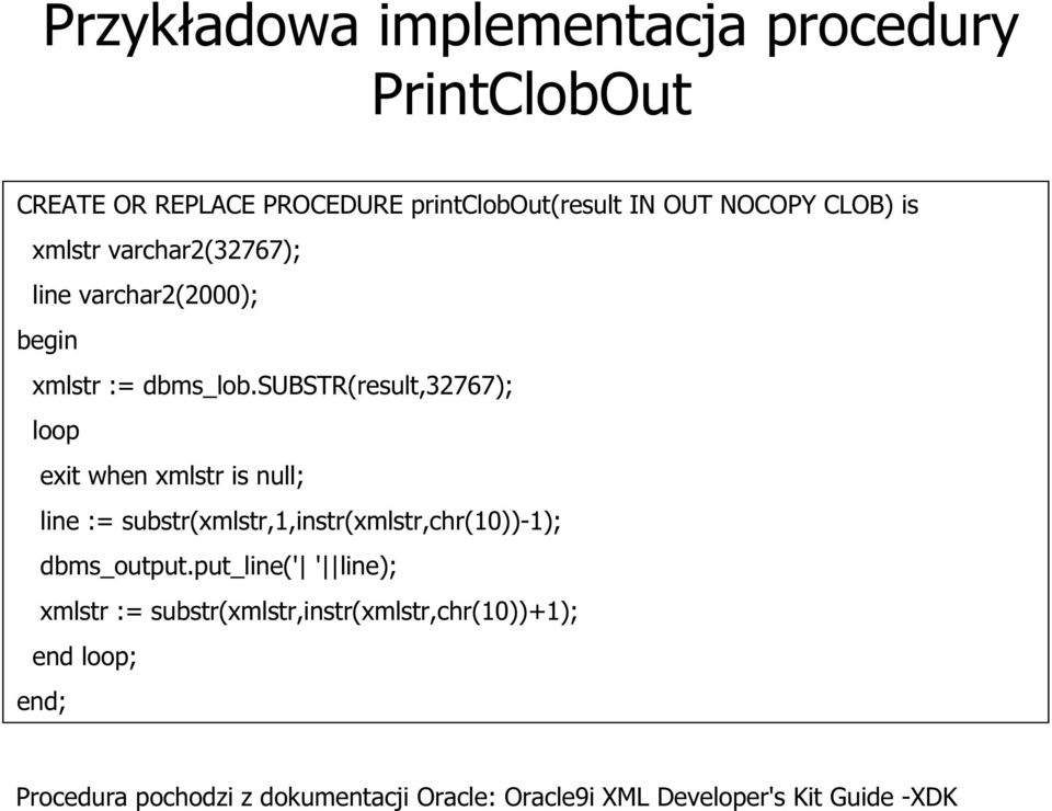 substr(result,32767); loop exit when xmlstr is null; line := substr(xmlstr,1,instr(xmlstr,chr(10))-1); dbms_output.