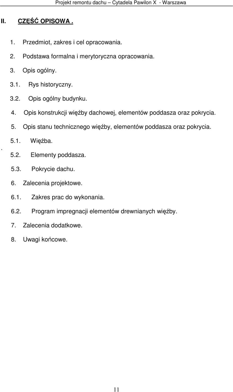 Opis stanu technicznego więźby, elementów poddasza oraz pokrycia.. 5.1. Więźba. 5.2. Elementy poddasza. 5.3. Pokrycie dachu. 6.