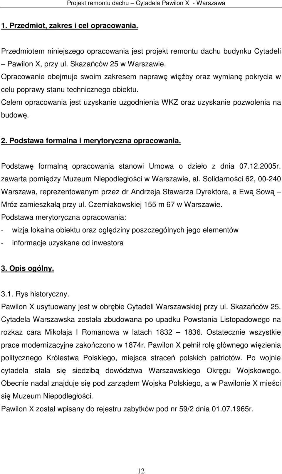 Celem opracowania jest uzyskanie uzgodnienia WKZ oraz uzyskanie pozwolenia na budowę. 2. Podstawa formalna i merytoryczna opracowania. Podstawę formalną opracowania stanowi Umowa o dzieło z dnia 07.