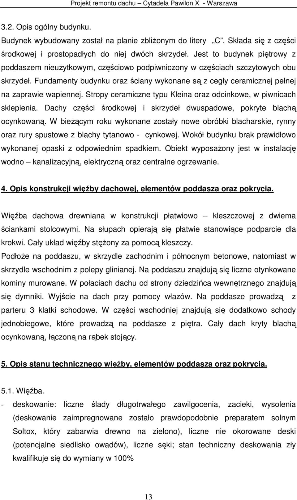 Fundamenty budynku oraz ściany wykonane są z cegły ceramicznej pełnej na zaprawie wapiennej. Stropy ceramiczne typu Kleina oraz odcinkowe, w piwnicach sklepienia.