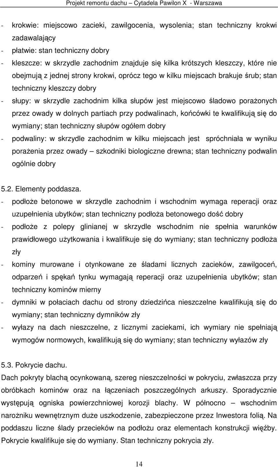 przez owady w dolnych partiach przy podwalinach, końcówki te kwalifikują się do wymiany; stan techniczny słupów ogółem dobry - podwaliny: w skrzydle zachodnim w kilku miejscach jest spróchniała w