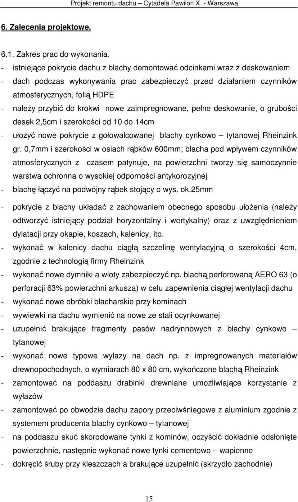 krokwi nowe zaimpregnowane, pełne deskowanie, o grubości desek 2,5cm i szerokości od 10 do 14cm - ułożyć nowe pokrycie z gołowalcowanej blachy cynkowo tytanowej Rheinzink gr.