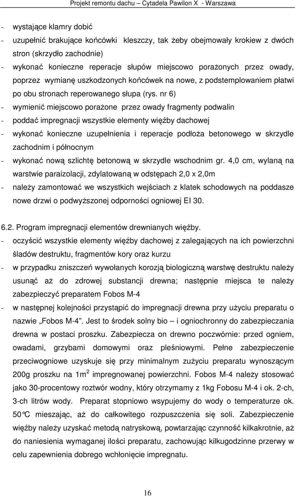 nr 6) - wymienić miejscowo porażone przez owady fragmenty podwalin - poddać impregnacji wszystkie elementy więźby dachowej - wykonać konieczne uzupełnienia i reperacje podłoża betonowego w skrzydle
