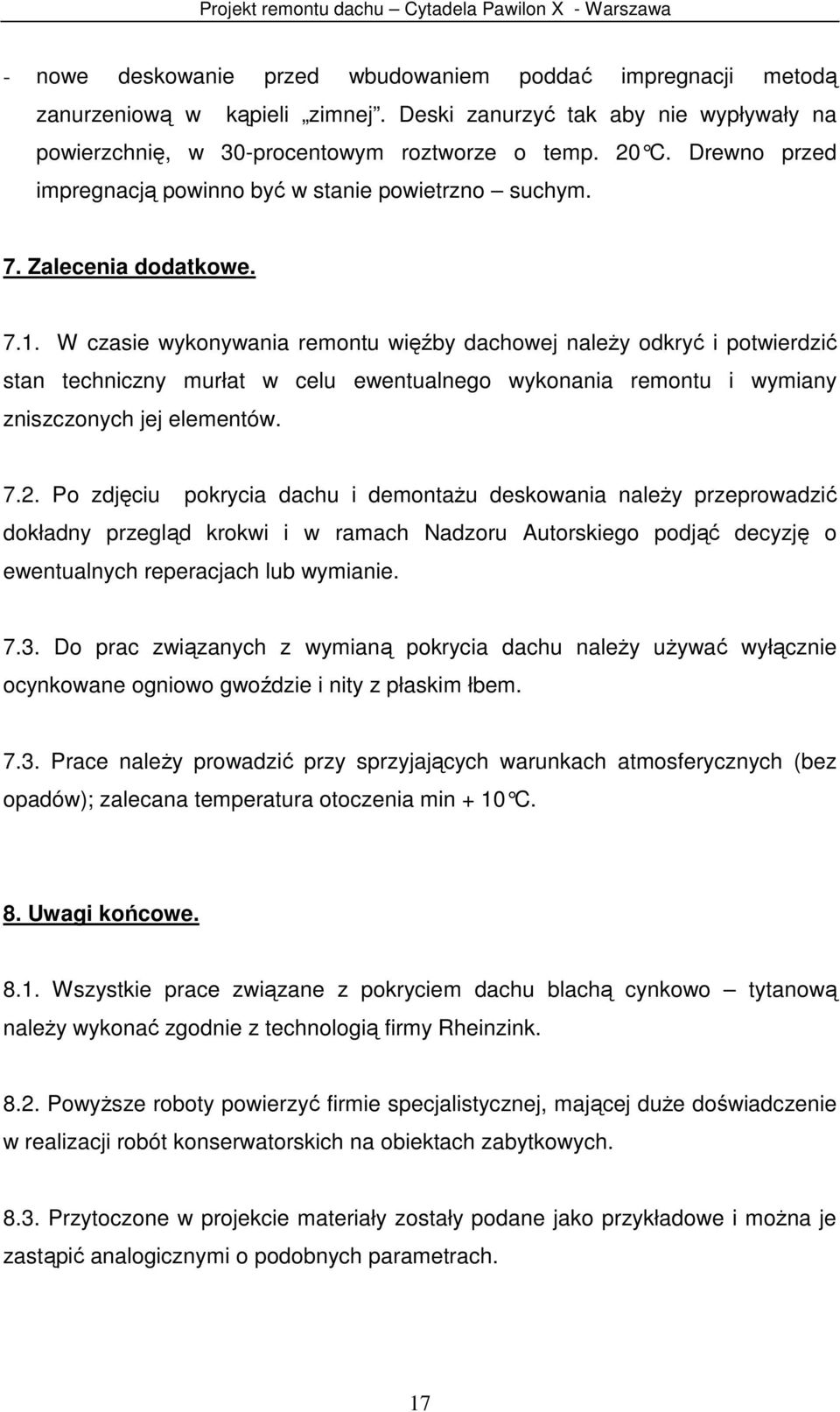 W czasie wykonywania remontu więźby dachowej należy odkryć i potwierdzić stan techniczny murłat w celu ewentualnego wykonania remontu i wymiany zniszczonych jej elementów. 7.2.