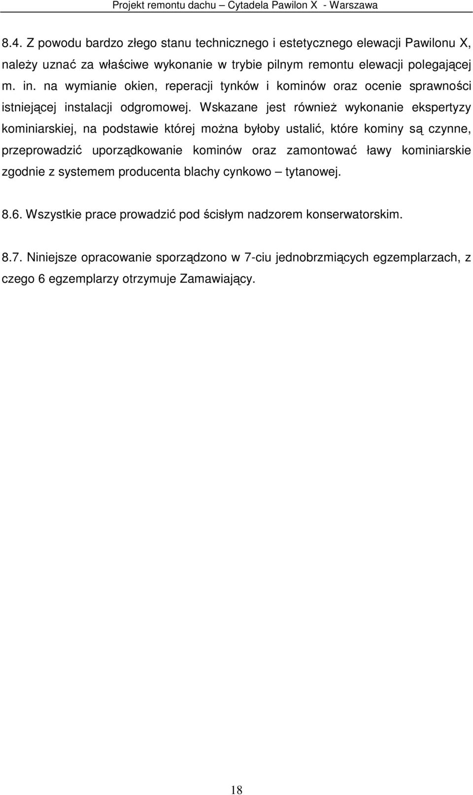 Wskazane jest również wykonanie ekspertyzy kominiarskiej, na podstawie której można byłoby ustalić, które kominy są czynne, przeprowadzić uporządkowanie kominów oraz zamontować