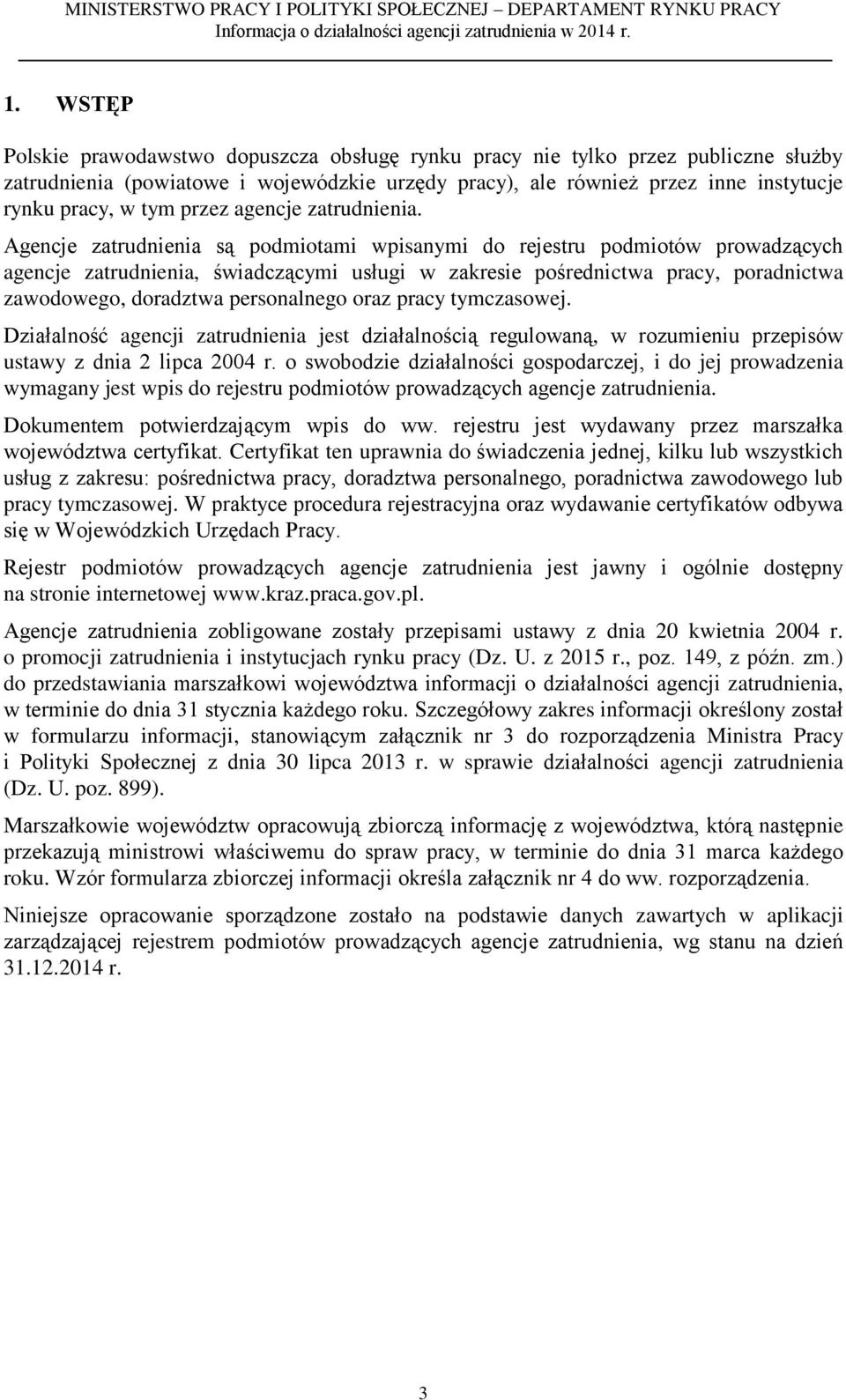 Agencje zatrudnienia są podmiotami wpisanymi do rejestru podmiotów prowadzących agencje zatrudnienia, świadczącymi usługi w zakresie pośrednictwa pracy, poradnictwa zawodowego, doradztwa personalnego