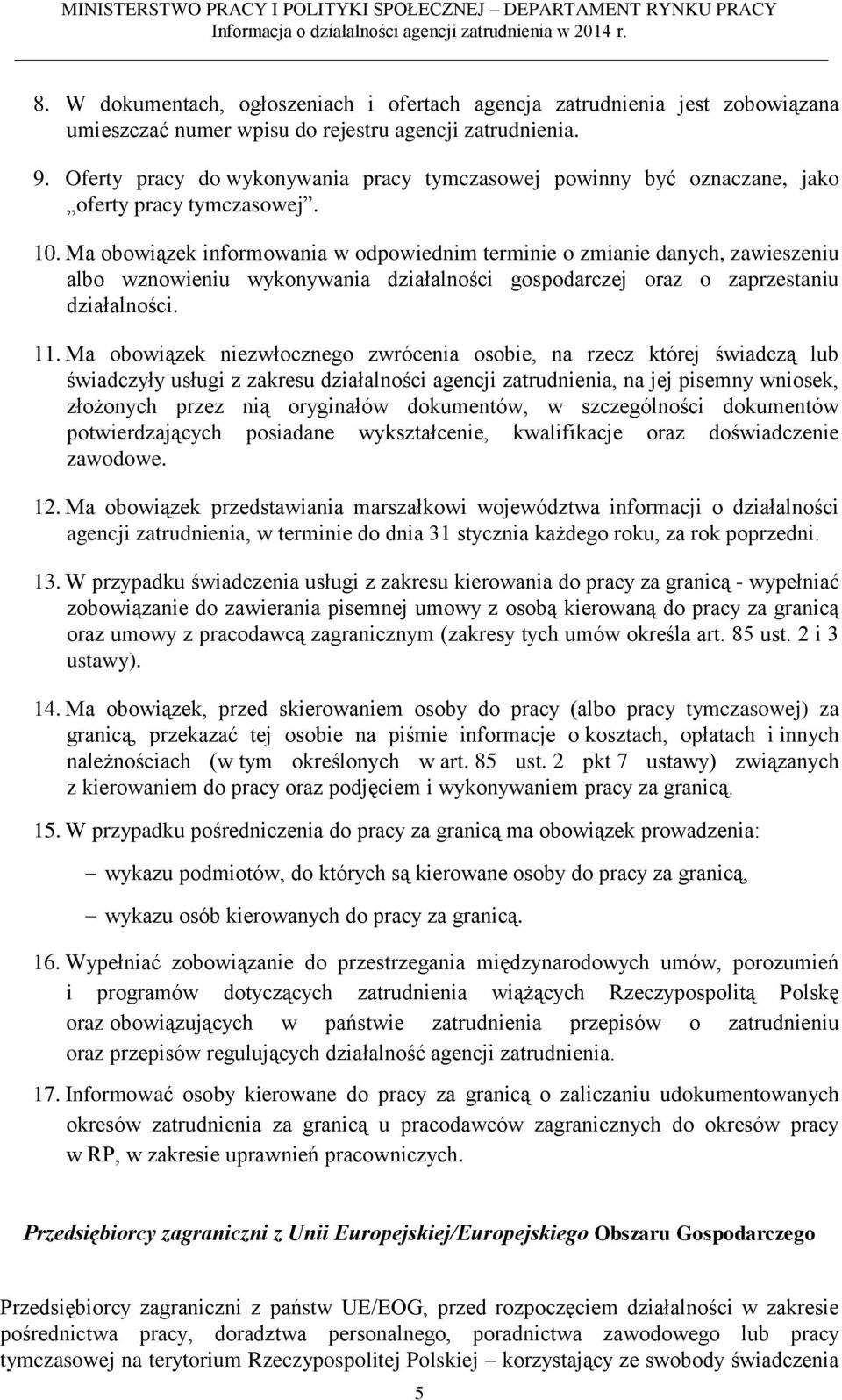 Ma obowiązek informowania w odpowiednim terminie o zmianie danych, zawieszeniu albo wznowieniu wykonywania działalności gospodarczej oraz o zaprzestaniu działalności. 11.