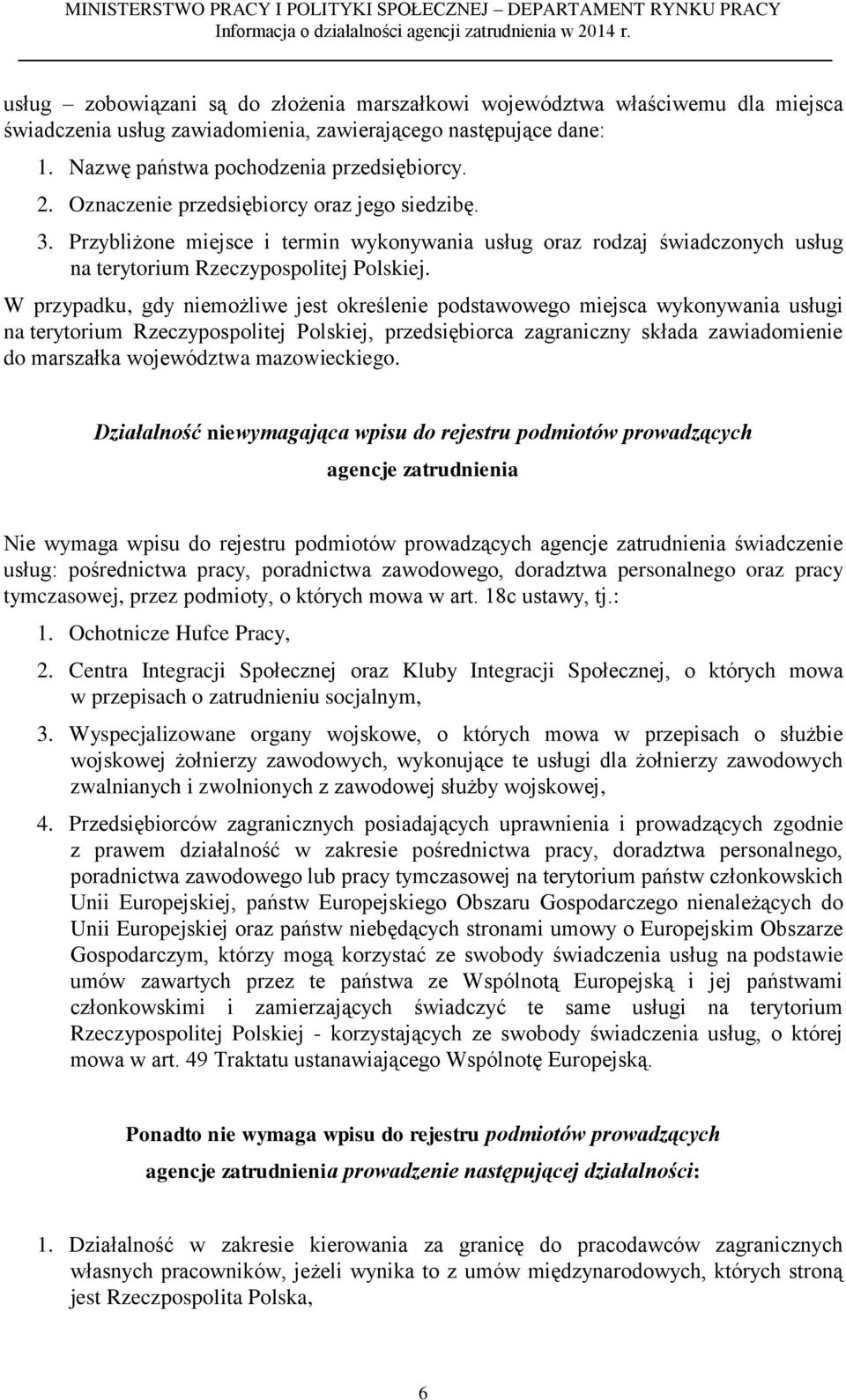 W przypadku, gdy niemożliwe jest określenie podstawowego miejsca wykonywania usługi na terytorium Rzeczypospolitej Polskiej, przedsiębiorca zagraniczny składa zawiadomienie do marszałka województwa