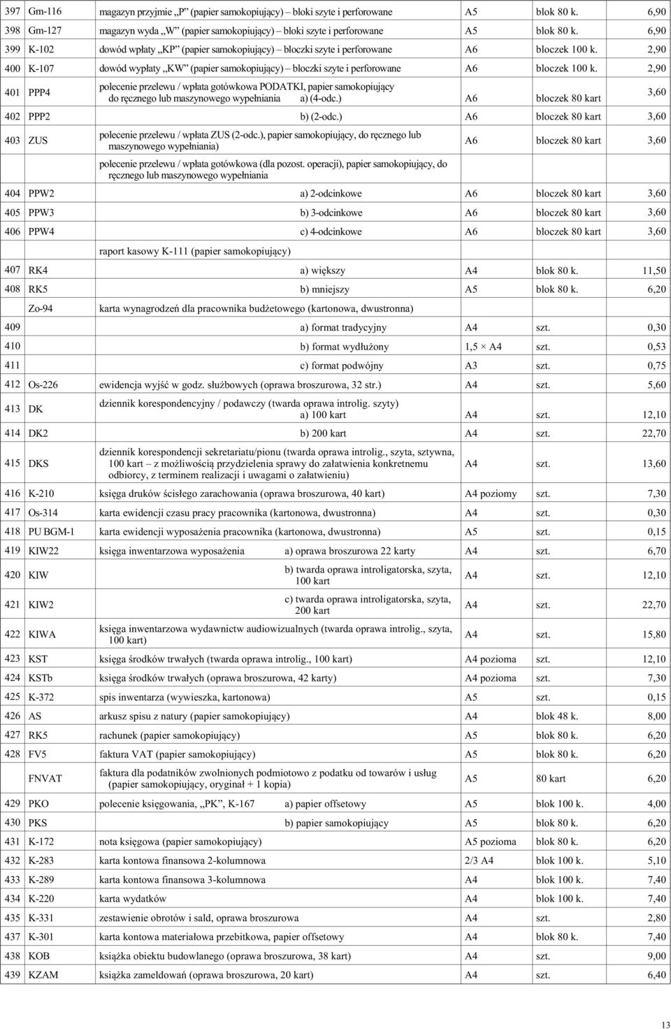 2,90 401 PPP4 polecenie przelewu / wp³ata gotówkowa PODATKI, papier samokopiuj¹cy do rêcznego lub maszynowego wype³niania a) (4-odc.) A6 bloczek 80 kart 402 PPP2 b) (2-odc.