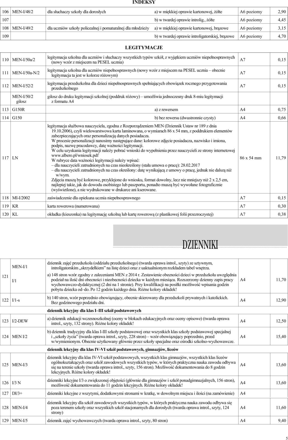 br¹zowe A6 poziomy 4,70 110 MEN-I/50a/2 111 MEN-I/50a-N/2 112 MEN-I/52/2 MEN-I/50/2 gilosz LEGITYMACJE legitymacja szkolna dla uczniów i s³uchaczy wszystkich typów szkó³, z wyj¹tkiem uczniów