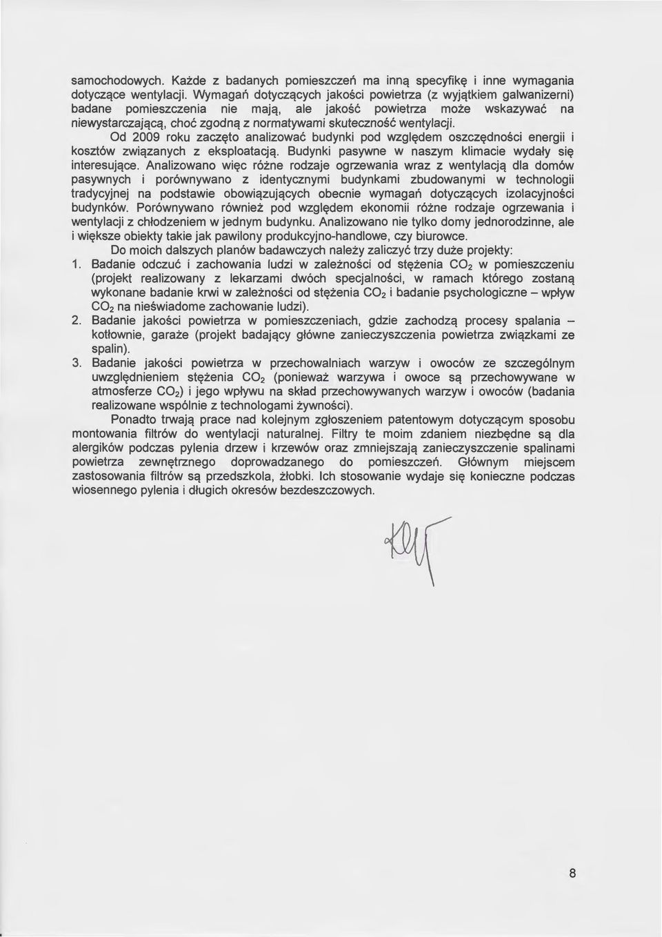 wentylacji. Od 2009 roku zaczęto analizować budynki pod względem oszczędności energii i kosztów związanych z eksploatacją. Budynki pasywne w naszym klimacie wydały się interesujące.