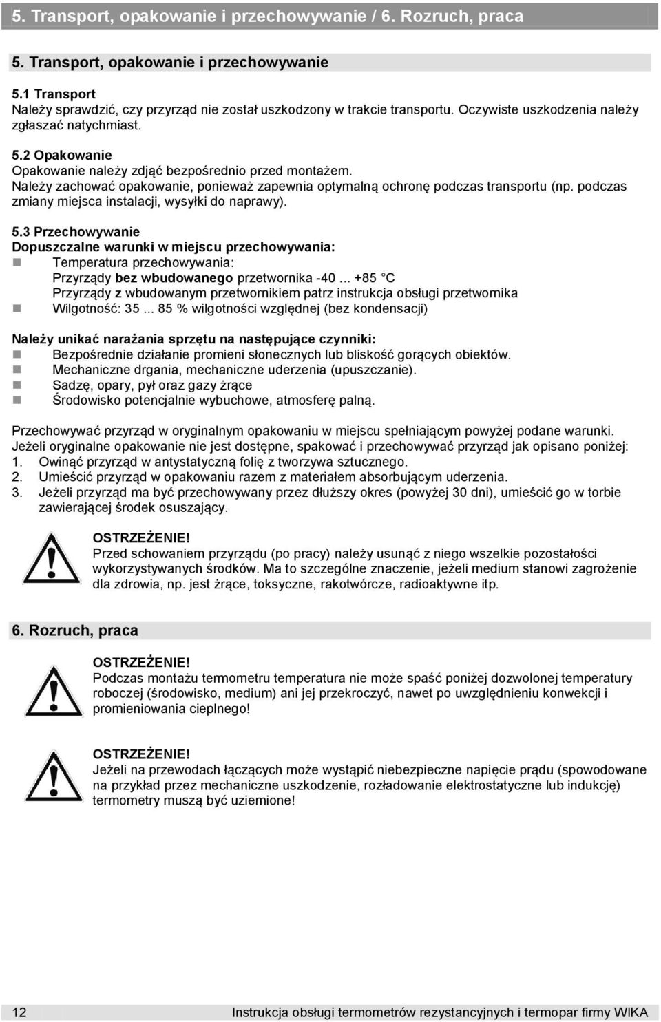 Należy zachować opakowanie, ponieważ zapewnia optymalną ochronę podczas transportu (np. podczas zmiany miejsca instalacji, wysyłki do naprawy). 5.