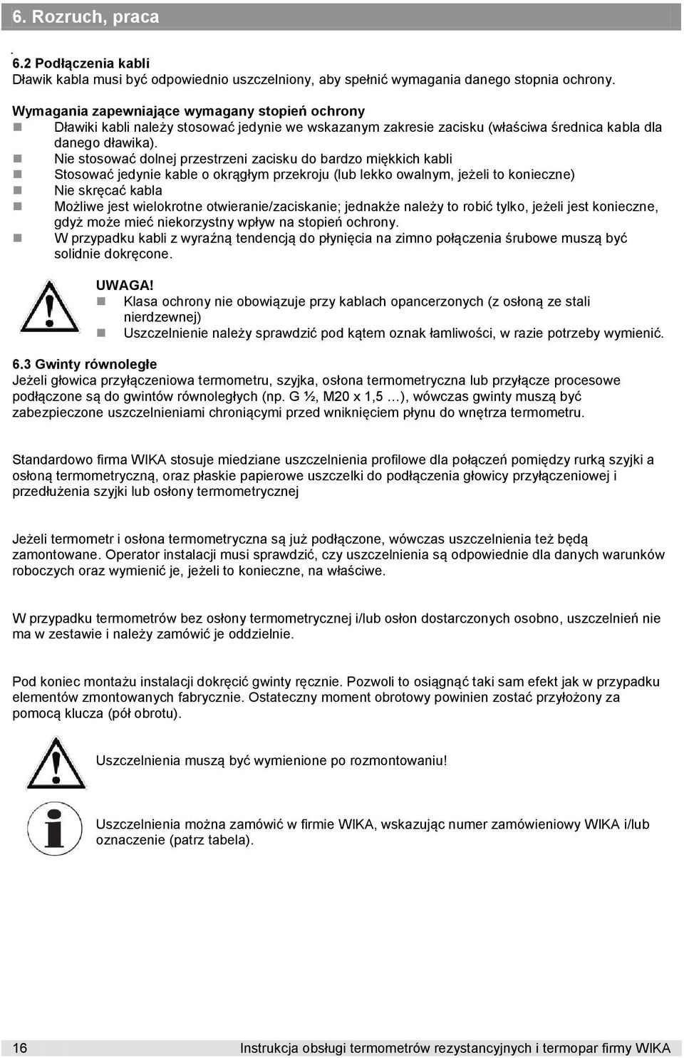 Nie stosować dolnej przestrzeni zacisku do bardzo miękkich kabli Stosować jedynie kable o okrągłym przekroju (lub lekko owalnym, jeżeli to konieczne) Nie skręcać kabla Możliwe jest wielokrotne