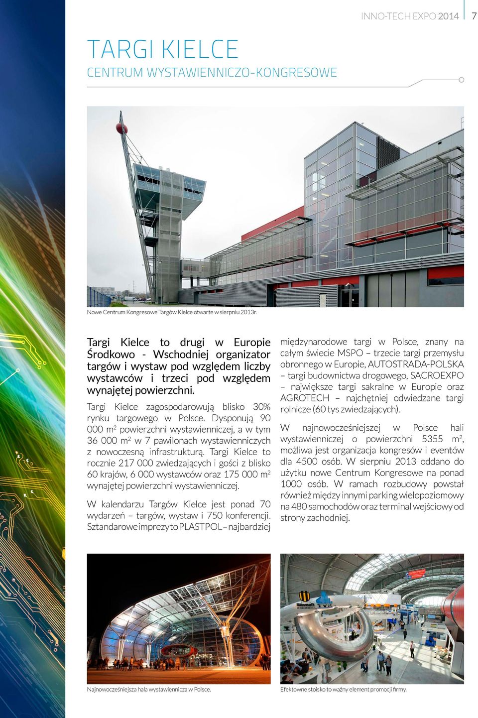 Targi Kielce zagospodarowują blisko 30% rynku targowego w Polsce. Dysponują 90 000 m 2 powierzchni wystawienniczej, a w tym 36 000 m 2 w 7 pawilonach wystawienniczych z nowoczesną infrastrukturą.