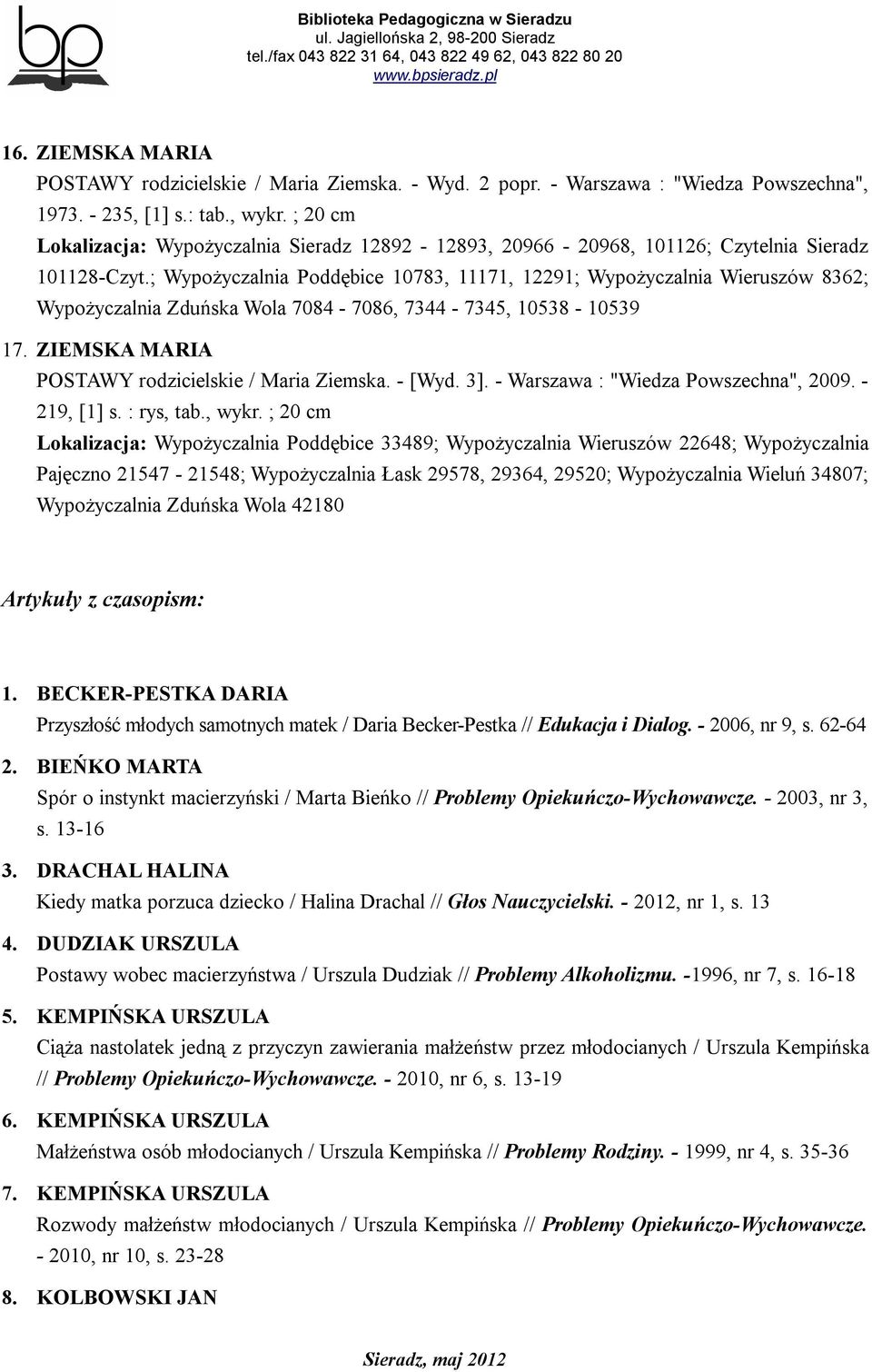 ; Wypożyczalnia Poddębice 10783, 11171, 12291; Wypożyczalnia Wieruszów 8362; Wypożyczalnia Zduńska Wola 7084-7086, 7344-7345, 10538-10539 17. ZIEMSKA MARIA POSTAWY rodzicielskie / Maria Ziemska.